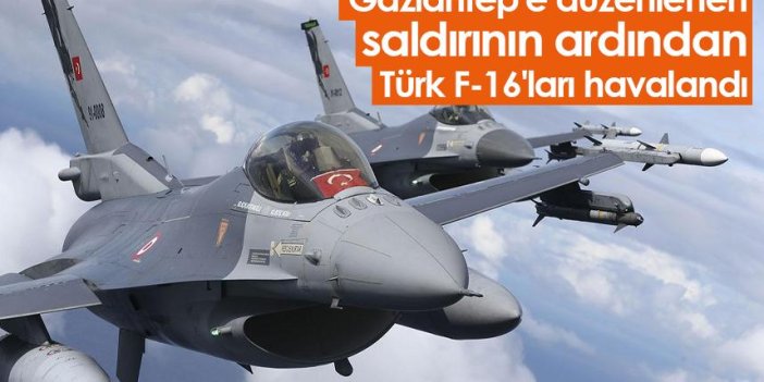 Gaziantep'e düzenlenen saldırının ardından Türk F-16'ları havalandı