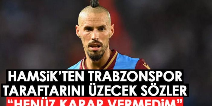 Hamsik'ten Trabzonspor taraftarını üzecek sözler: Henüz karar vermedim