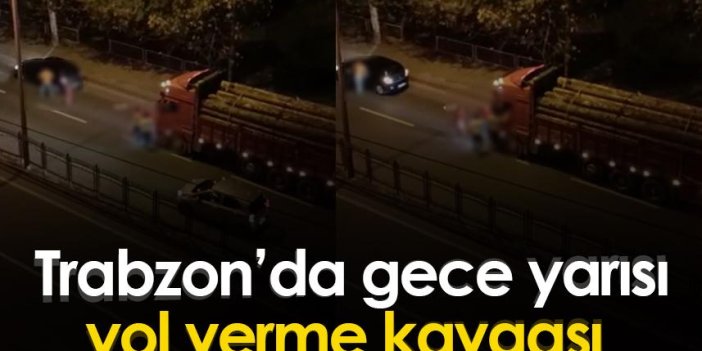 Trabzon'da gece yarısı yol verme kavgası