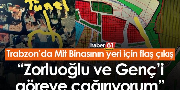 Trabzon'da Mit binasının yeri için flaş çıkış! "Zorluoğlu ve Genç'i göreve çağırıyorum"