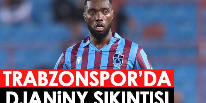 Trabzonspor'da Djaniny sıkıntısı