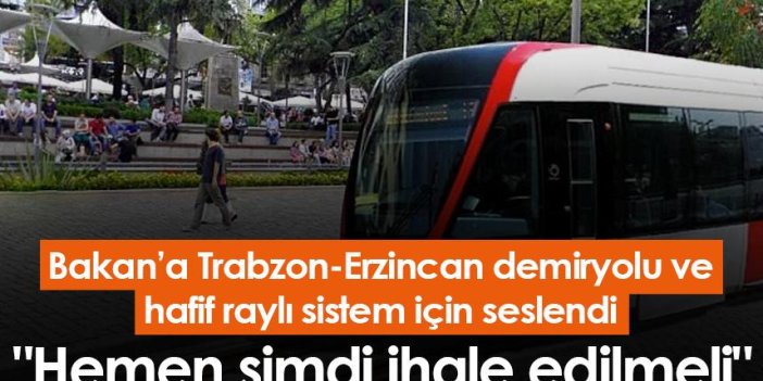 Bakan’a Trabzon-Erzincan demiryolu ve hafif raylı sistem için seslendi: "Hemen şimdi ihale edilmeli"
