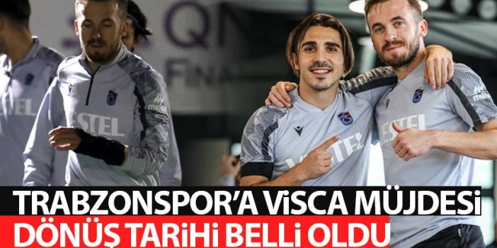 Trabzonspor'a Visca müjdesi! Geri dönüş tarihi belli oldu