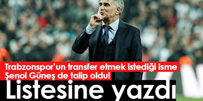 Trabzonspor’un transfer etmek istediği isme Şenol Güneş de talip oldu! Listesine yazdı