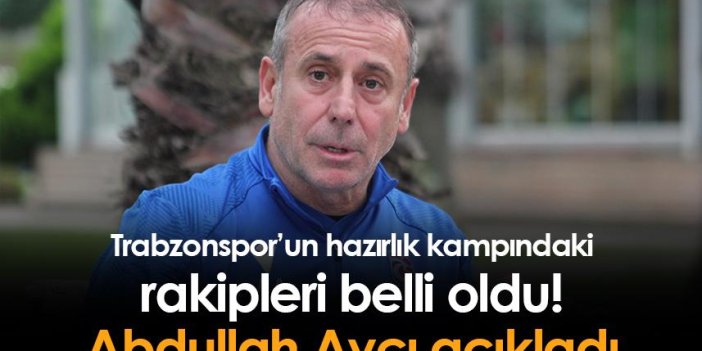 Trabzonspor’un hazırlık kampındaki rakipleri belli oldu! Abdullah Avcı açıkladı