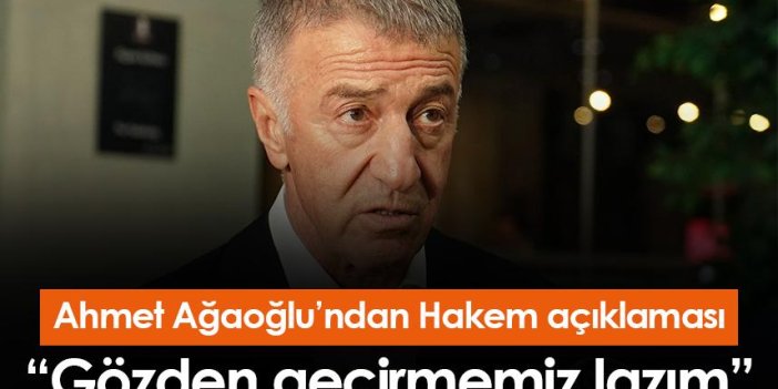 Ahmet Ağaoğlu: "Hakem eğitim sistemini gözden geçirmemiz lazım"
