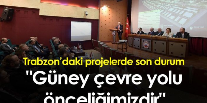 Trabzon'daki projelerde son durum! "Güney Çevre yolu önceliğimizdir"