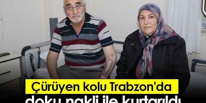 Çürüyen kolu Trabzon'da doku nakli ile kurtarıldı