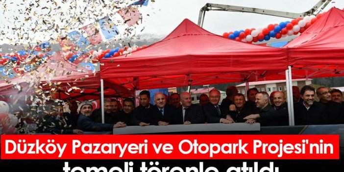 Düzköy Pazaryeri ve  Otopark Projesi'nin temeli törenle atıldı