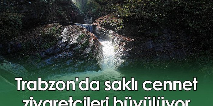 Trabzon'da saklı cennet ziyaretçileri büyülüyor