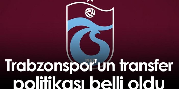 Trabzonspor'un transfer politikası belli oldu