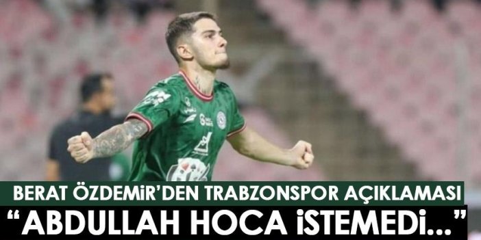 Berat Özdemir’den Trabzonspor açıklaması: Abdullah Hoca istemedi