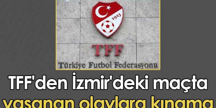 TFF'den İzmir'deki maçta yaşanan olaylara kınama