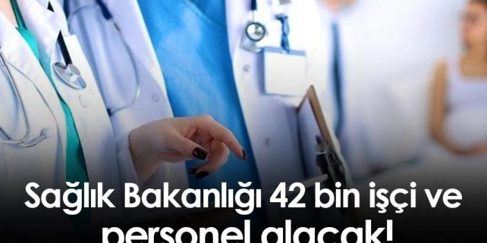 Sağlık Bakanlığı 42 bin işçi ve personel alacak!