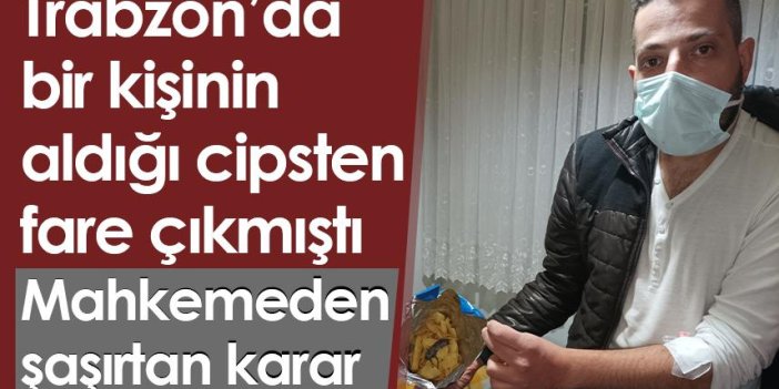 Trabzon'da bir kişinin aldığı cipsten fare çıkmıştı, mahkemeden şaşırtan karar