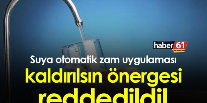 Trabzon'da suya otomatik zam uygulaması kaldırılsın önergesi reddedildi