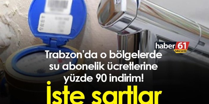 Trabzon'da o bölgelerde su abonelik ücretlerine yüzde 90 indirim! işte şartlar