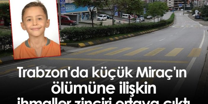 Trabzon'da küçük Miraç'ın ölümüne ilişkin ihmaller zinciri ortaya çıktı