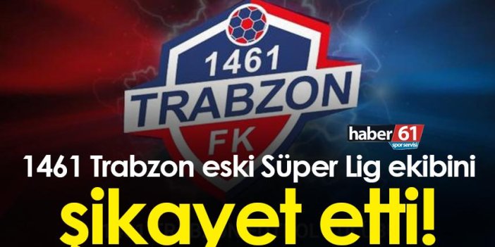 1461 Trabzon eski Süper Lig kulübünü şikayet etti