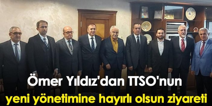 Ömer Yıldız'dan TTSO'nun yeni yönetimine hayırlı olsun ziyareti