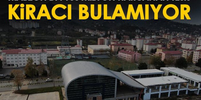Trabzon’da yapımına 100 milyon harcanan tesis kiracı bulamıyor!
