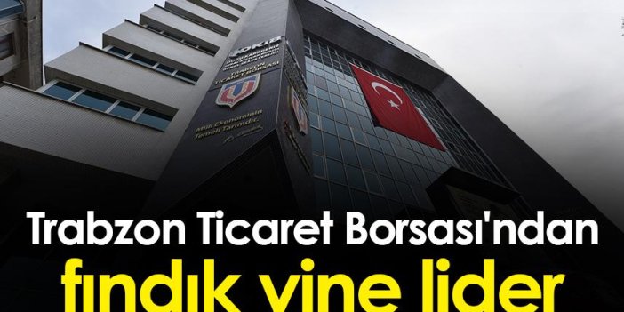 Trabzon Ticaret Borsası'ndan fındık yine lider