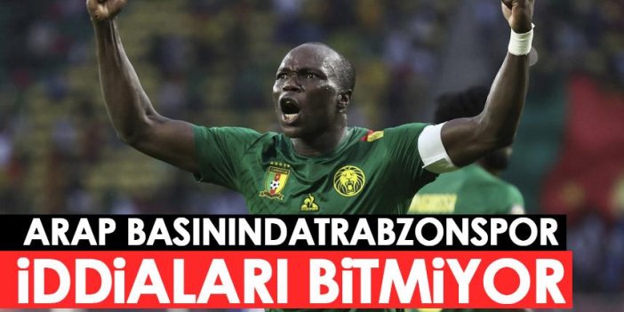 Arap basınında Trabzonspor Aboubakar iddiaları devam ediyor