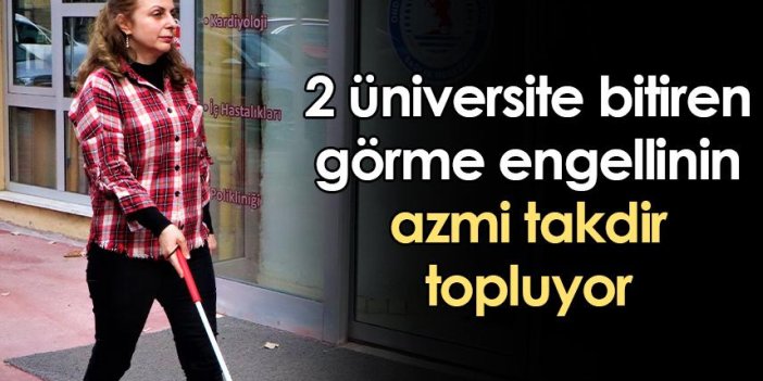 Samsun'da 2 üniversite bitiren görme engellinin azmi takdir topluyor