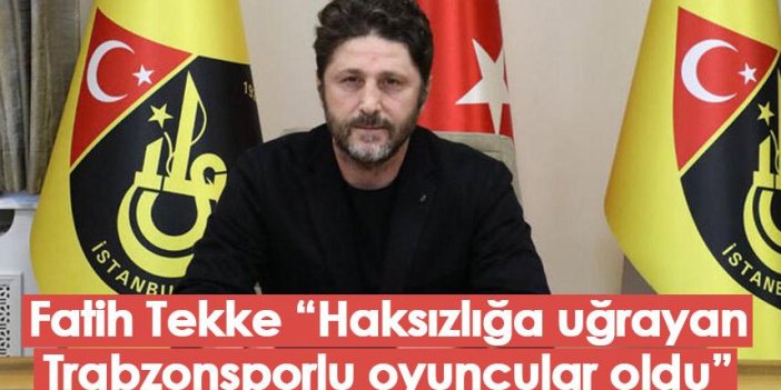 Fatih Tekke: Haksızlığa uğrayan Trabzonsporlu oyuncular oldu