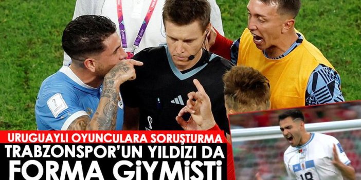 FIFA'dan dört Uruguaylı futbolculara soruşturma! Trabzonspor’un yıldızı da forma giymişti