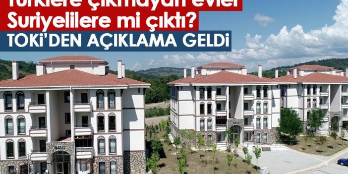 Türklere çıkmayan evler Suriyelilere mi çıktı? TOKİ'den açıklama