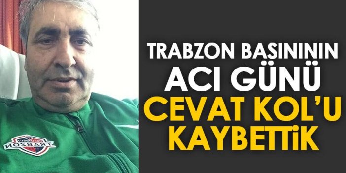Trabzon basının acı günü! Cevat Kol’u kaybettik