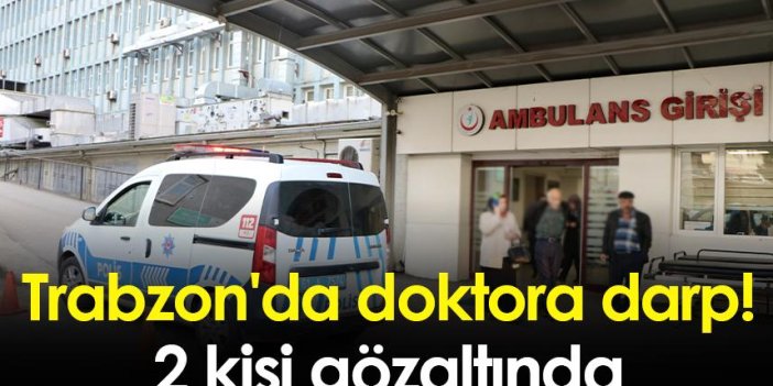 Trabzon'da doktora darp! 2 kişi gözaltında