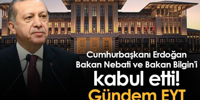 Cumhurbaşkanı Erdoğan, Bakan Nebati ve Bakan Bilgin'i kabul etti! Gündem EYT