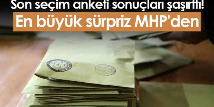 Son seçim anketi sonuçları şaşırttı! En büyük sürpriz MHP'den
