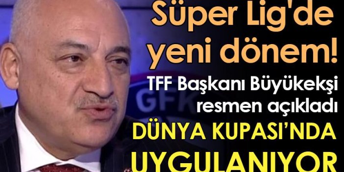 Süper Lig'de yeni dönem! TFF Başkanı Büyükekşi resmen açıkladı