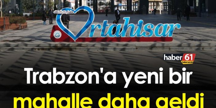 Trabzon'a yeni bir mahalle daha geldi