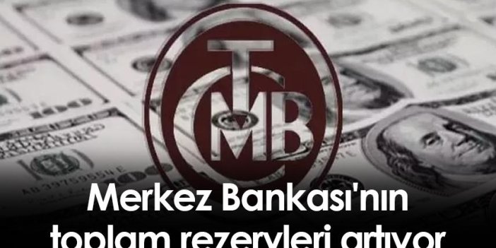 Merkez Bankası'nın toplam rezervleri artıyor