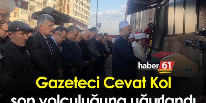 Trabzonlu Gazeteci Cevat Kol son yolculuğuna uğurlandı
