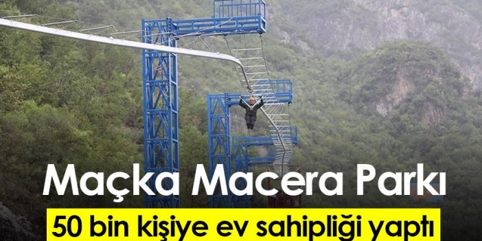 Maçka Macera Parkı 50 bin kişiye ev sahipliği yaptı