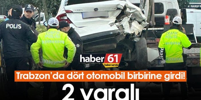 Trabzon’da dört otomobil birbirine girdi! 2 yaralı
