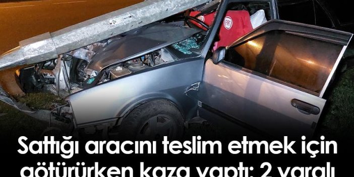 Sattığı aracını teslim etmek için götürürken Samsun'da kaza yaptı: 2 yaralı