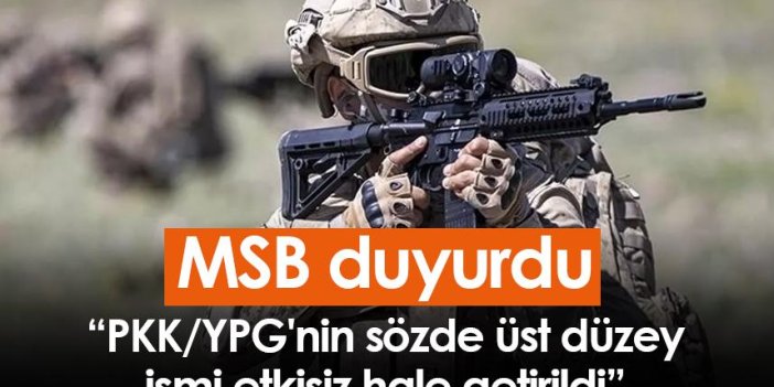 MSB duyurdu: PKK/YPG'nin sözde üst düzey ismi etkisiz hale getirildi