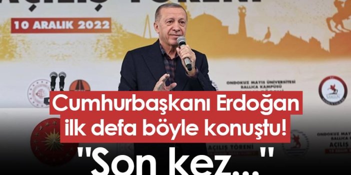 Cumhurbaşkanı Erdoğan ilk defa böyle konuştu! "Son kez..."