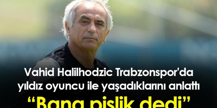 Vahid Halilhodzic Trabzonspor'da yıldız oyuncu ile yaşadıklarını anlattı