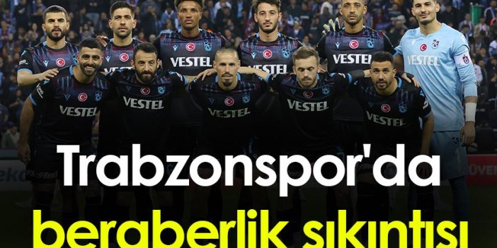 Trabzonspor'da beraberlik sıkıntısı