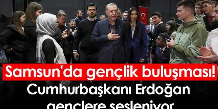 Samsun'da gençlik buluşması! Cumhurbaşkanı Erdoğan  gençlere sesleniyor