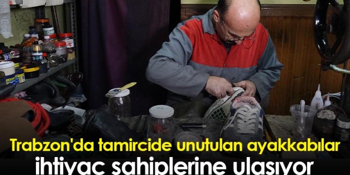 Trabzon'da tamircide unutulan ayakkabılar ihtiyaç sahiplerine ulaşıyor