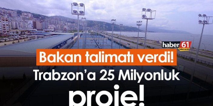Bakan talimatı verdi! Trabzon’a 25 Milyonluk proje