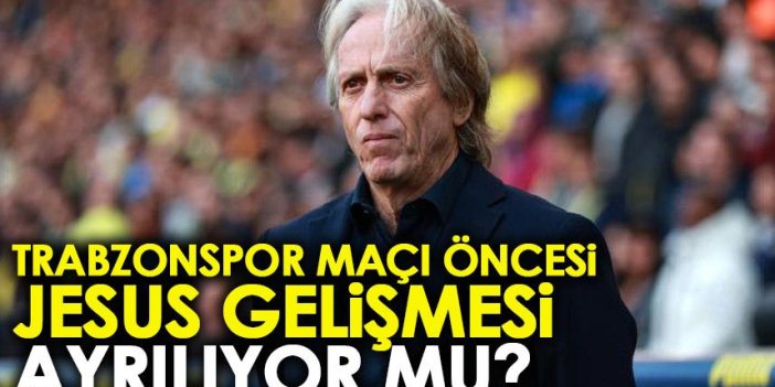 Trabzonspor maçı öncesi flaş gelişme! Jesus Fenerbahçe’den ayrılıyor mu?